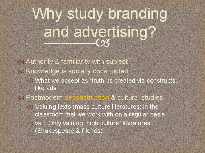 Why study branding and advertising? Authority & familiarity with subject Knowledge is socially constructed