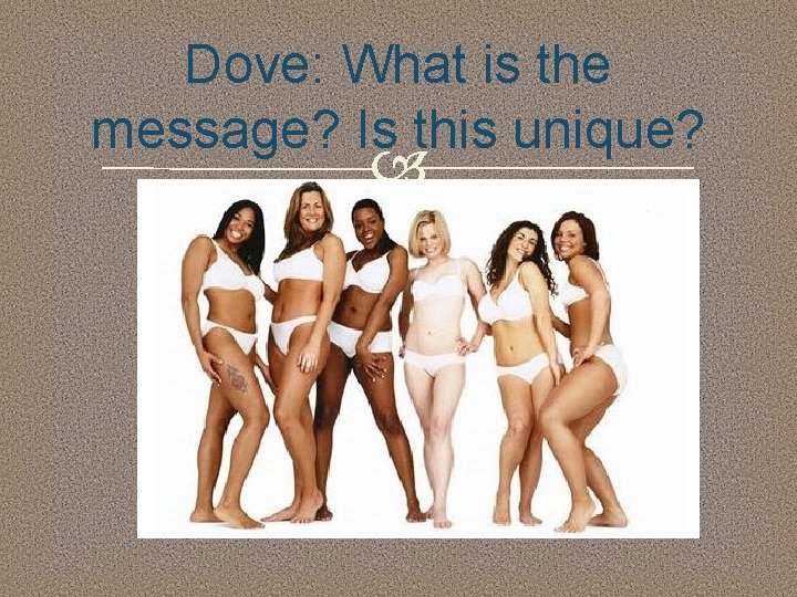 Dove: What is the message? Is this unique? 
