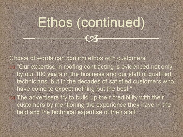 Ethos (continued) Choice of words can confirm ethos with customers: “Our expertise in roofing