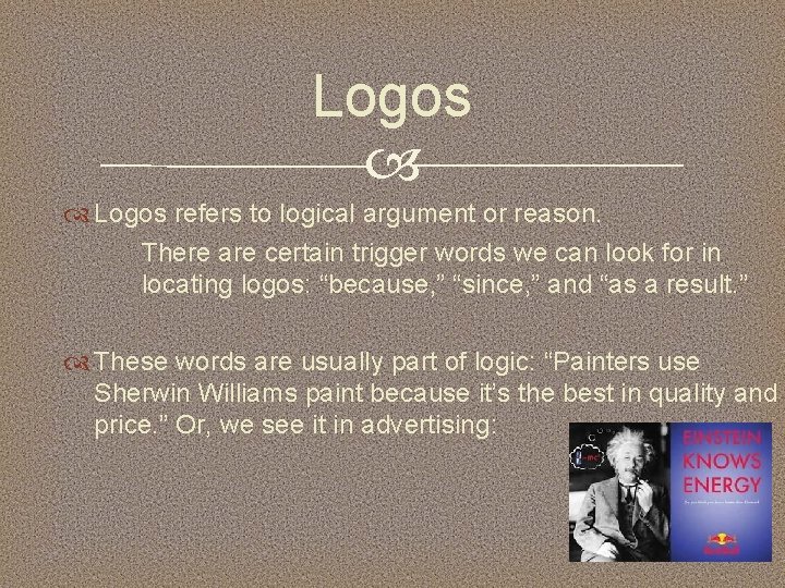 Logos refers to logical argument or reason. There are certain trigger words we can