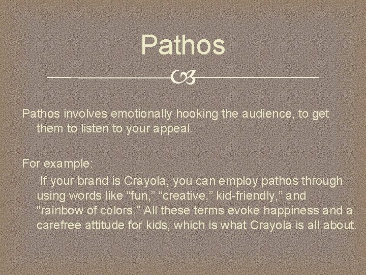 Pathos involves emotionally hooking the audience, to get them to listen to your appeal.