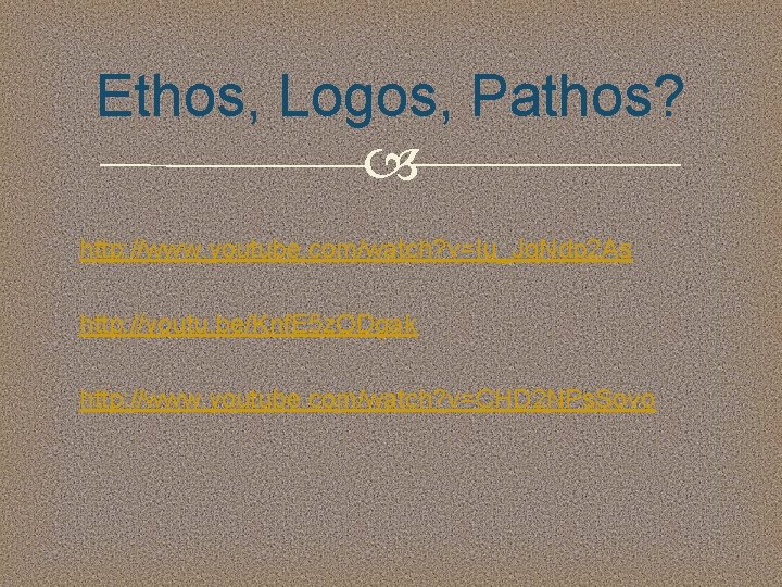 Ethos, Logos, Pathos? http: //www. youtube. com/watch? v=Iu_Jq. Ndp 2 As http: //youtu. be/Knf.