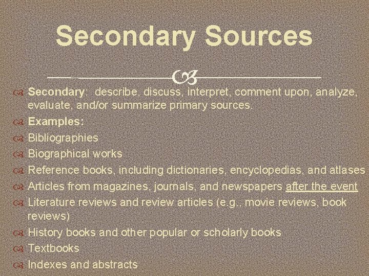 Secondary Sources Secondary: describe, discuss, interpret, comment upon, analyze, evaluate, and/or summarize primary sources.