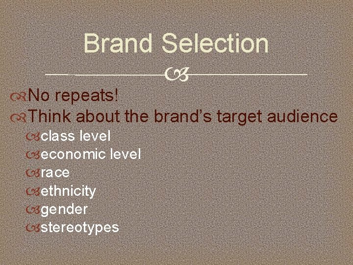 Brand Selection No repeats! Think about the brand’s target audience class level economic level