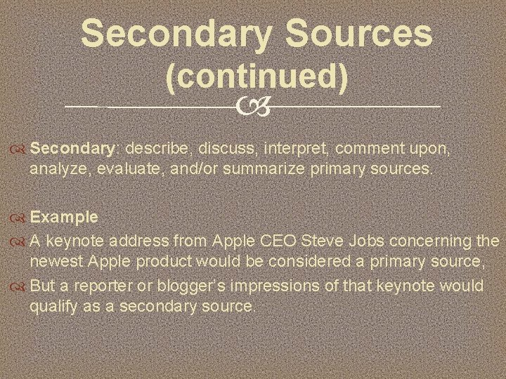 Secondary Sources (continued) Secondary: describe, discuss, interpret, comment upon, analyze, evaluate, and/or summarize primary