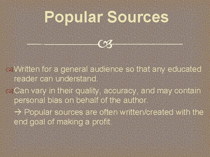 Popular Sources Written for a general audience so that any educated reader can understand.