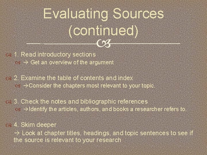 Evaluating Sources (continued) 1. Read introductory sections Get an overview of the argument 2.