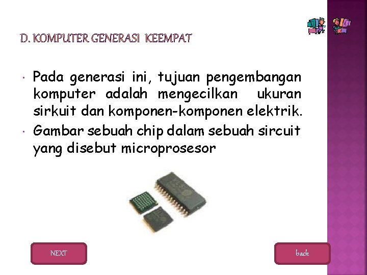  Pada generasi ini, tujuan pengembangan komputer adalah mengecilkan ukuran sirkuit dan komponen-komponen elektrik.