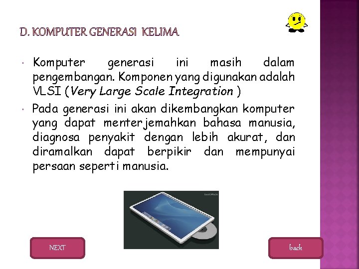  Komputer generasi ini masih dalam pengembangan. Komponen yang digunakan adalah VLSI (Very Large