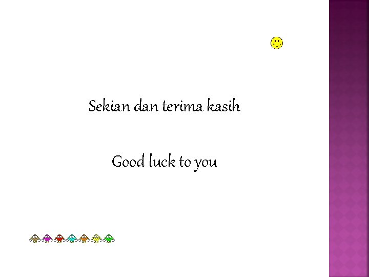 Sekian dan terima kasih Good luck to you 