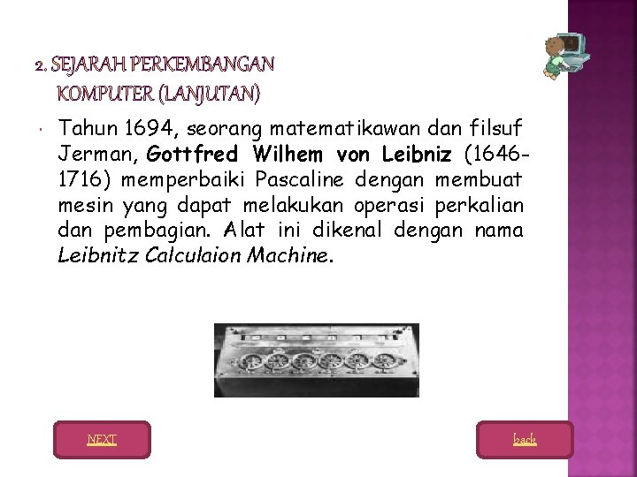  Tahun 1694, seorang matematikawan dan filsuf Jerman, Gottfred Wilhem von Leibniz (16461716) memperbaiki