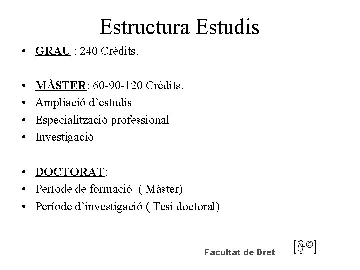 Estructura Estudis • GRAU : 240 Crèdits. • • • MÀSTER: 60 -90 -120