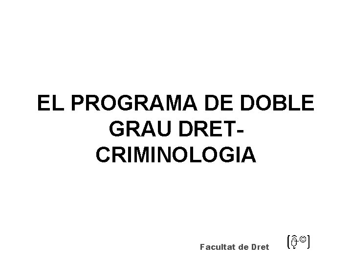 EL PROGRAMA DE DOBLE GRAU DRETCRIMINOLOGIA Facultat de Dret 