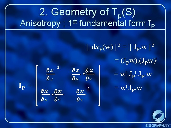 2. Geometry of Tp(S) Anisotropy ; 1 st fundamental form IP || dx. P(w)