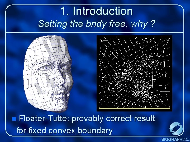1. Introduction Setting the bndy free, why ? Floater-Tutte: provably correct result for fixed