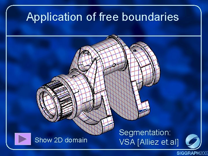 Application of free boundaries Show 2 D domain Segmentation: VSA [Alliez et. al] 