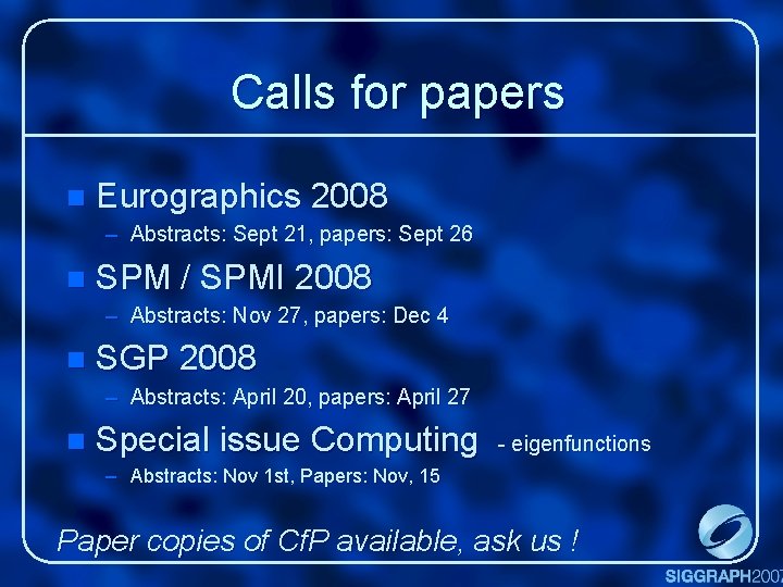 Calls for papers n Eurographics 2008 – Abstracts: Sept 21, papers: Sept 26 n