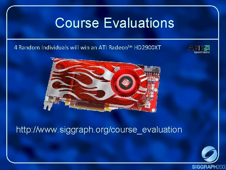 Course Evaluations 4 Random Individuals will win an ATI Radeontm HD 2900 XT http: