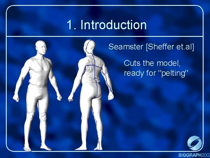 1. Introduction Seamster [Sheffer et. al] Cuts the model, ready for "pelting" 