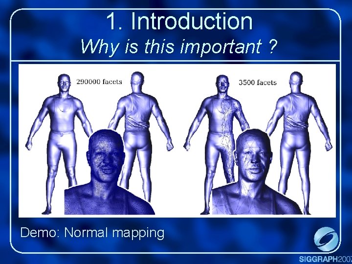 1. Introduction Why is this important ? Demo: Normal mapping 