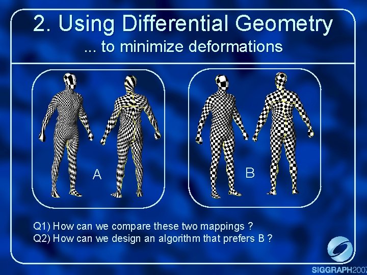 2. Using Differential Geometry. . . to minimize deformations A B Q 1) How