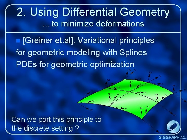 2. Using Differential Geometry. . . to minimize deformations [Greiner et. al]: Variational principles