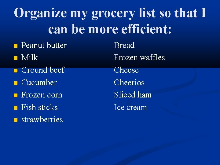 Organize my grocery list so that I can be more efficient: Peanut butter Milk