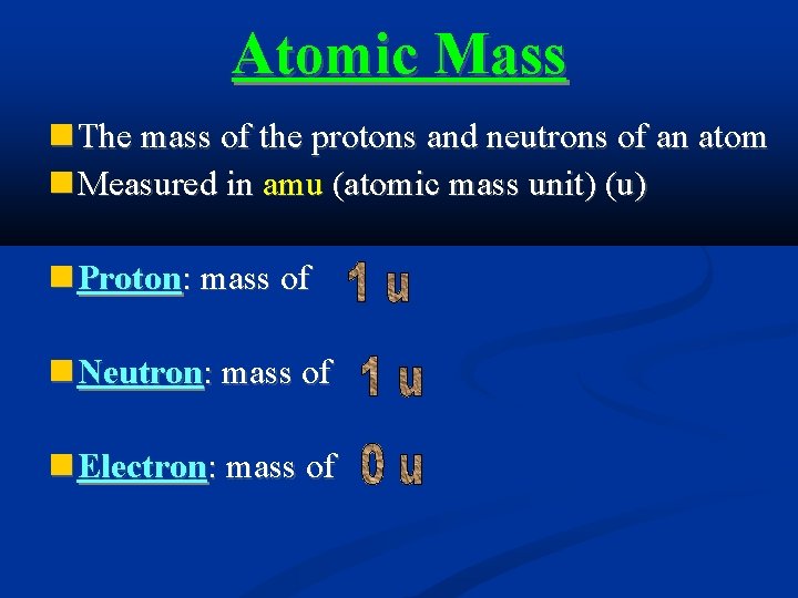 Atomic Mass The mass of the protons and neutrons of an atom Measured in