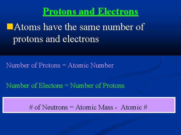 Protons and Electrons Atoms have the same number of protons and electrons Number of