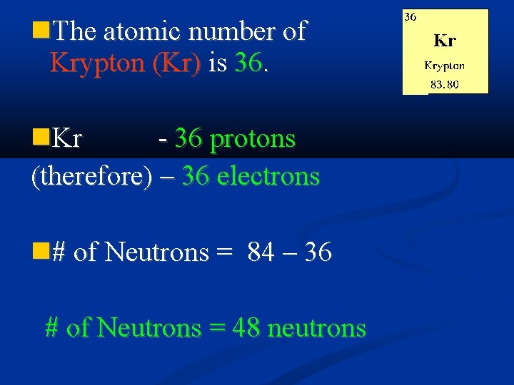  The atomic number of Krypton (Kr) is 36. Kr - 36 protons (therefore)