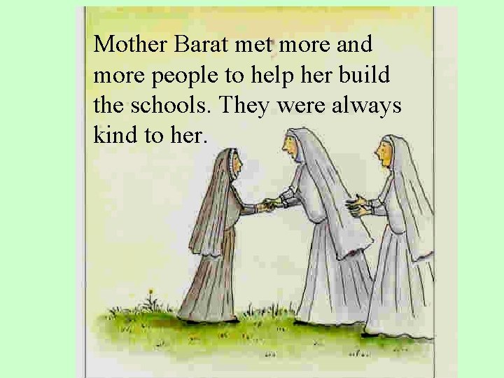 Mother Barat met more and more people to help her build the schools. They