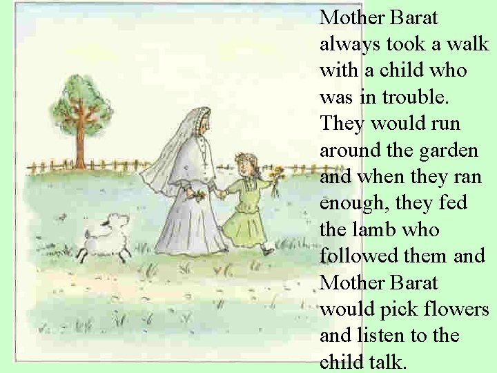 Mother Barat always took a walk with a child who was in trouble. They