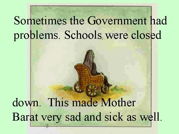 Sometimes the Government had problems. Schools were closed down. This made Mother Barat very