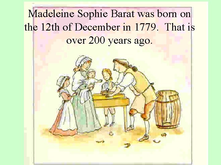 Madeleine Sophie Barat was born on the 12 th of December in 1779. That