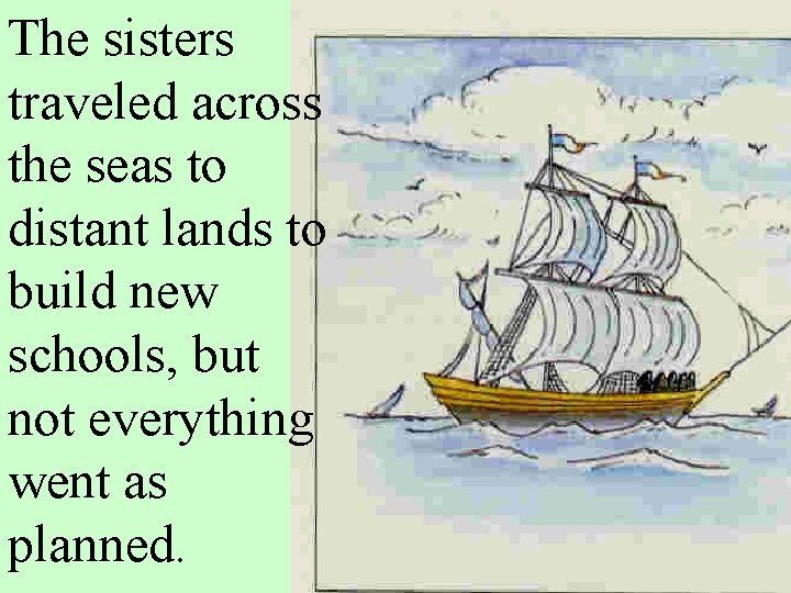The sisters traveled across the seas to distant lands to build new schools, but