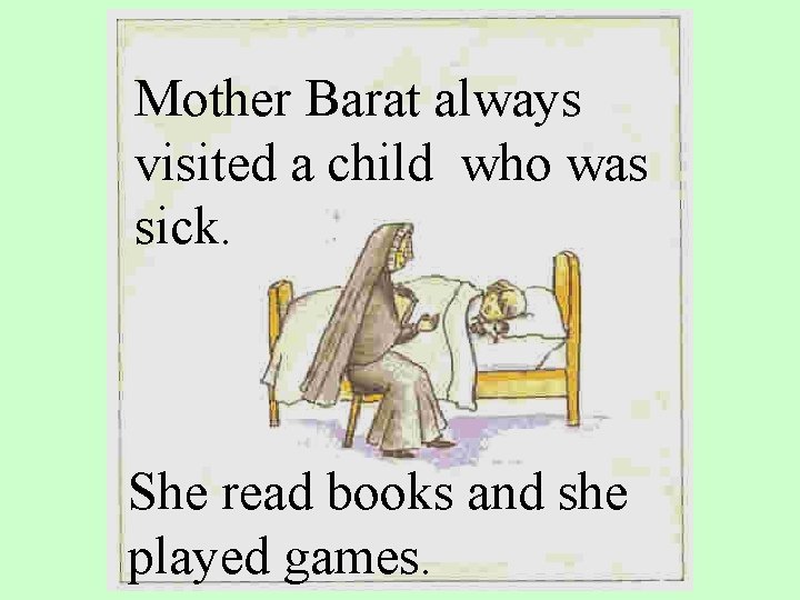 Mother Barat always visited a child who was sick. She read books and she