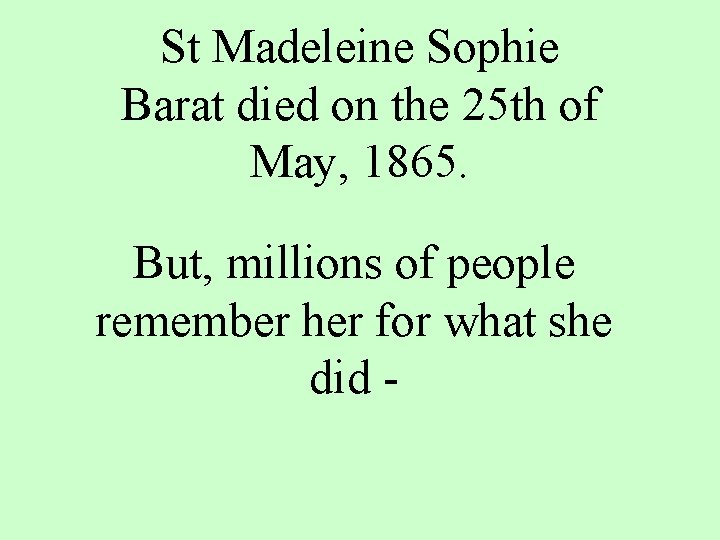 St Madeleine Sophie Barat died on the 25 th of May, 1865. But, millions