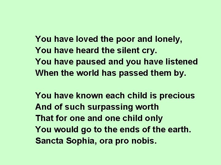  You have loved the poor and lonely, You have heard the silent cry.