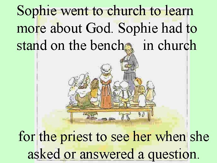 Sophie went to church to learn more about God. Sophie had to stand on