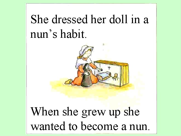 She dressed her doll in a nun’s habit. When she grew up she wanted
