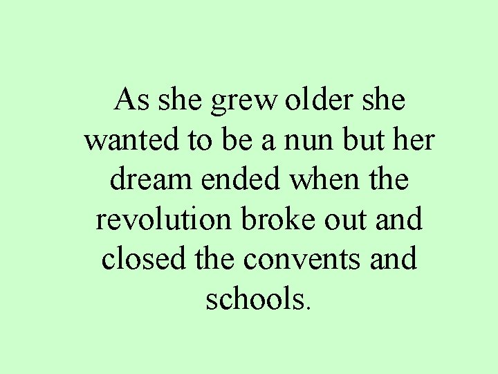 As she grew older she wanted to be a nun but her dream ended
