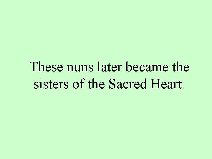 These nuns later became the sisters of the Sacred Heart. 