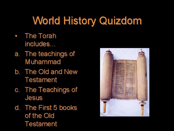 World History Quizdom • a. b. c. d. The Torah includes… The teachings of