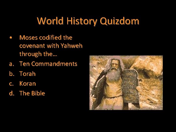 World History Quizdom • Moses codified the covenant with Yahweh through the… a. Ten