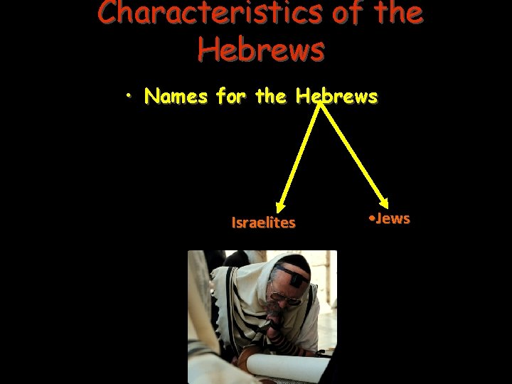 Characteristics of the Hebrews • Names for the Hebrews Israelites • Jews 