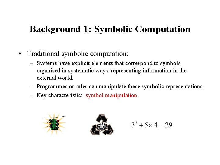 Background 1: Symbolic Computation • Traditional symbolic computation: – Systems have explicit elements that