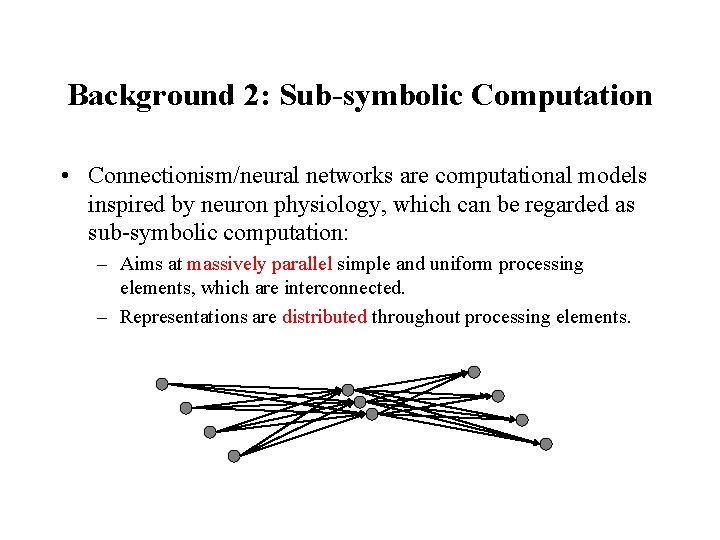 Background 2: Sub-symbolic Computation • Connectionism/neural networks are computational models inspired by neuron physiology,