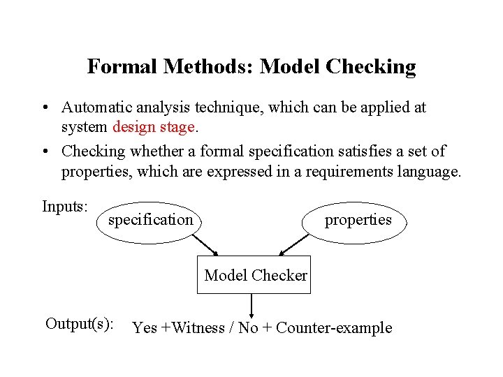 Formal Methods: Model Checking • Automatic analysis technique, which can be applied at system