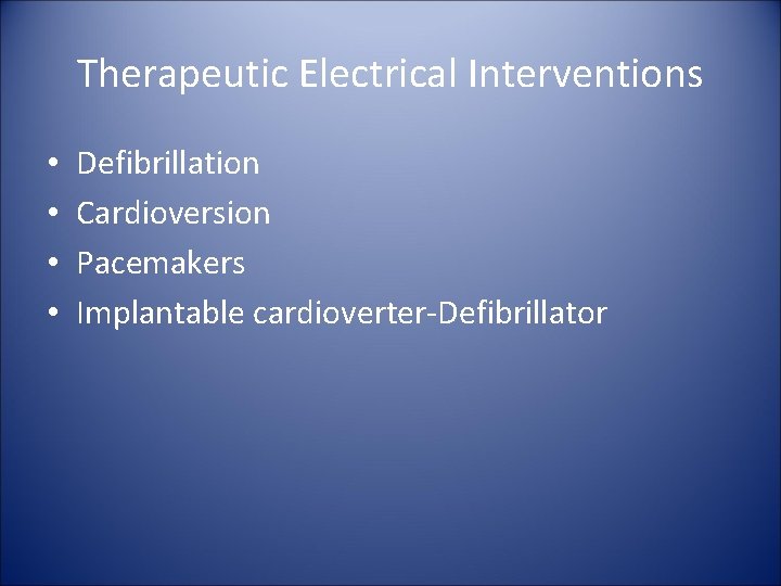Therapeutic Electrical Interventions • • Defibrillation Cardioversion Pacemakers Implantable cardioverter-Defibrillator 
