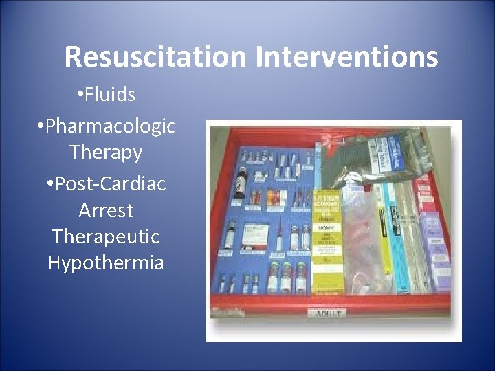 Resuscitation Interventions • Fluids • Pharmacologic Therapy • Post-Cardiac Arrest Therapeutic Hypothermia 
